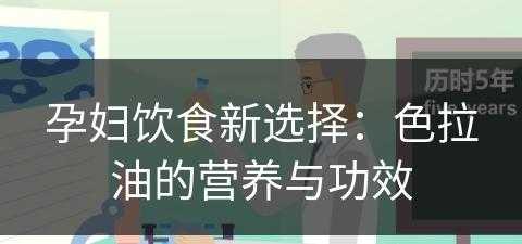 孕妇饮食新选择：色拉油的营养与功效